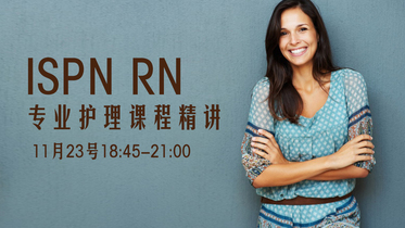 ISPN CGFNS RN专业课程精讲11月23日周一晚6:45