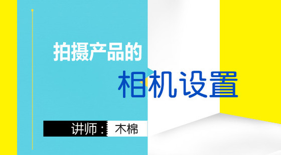 木棉攝影課（三）：賣家產(chǎn)品拍攝所要熟悉的相機設(shè)置