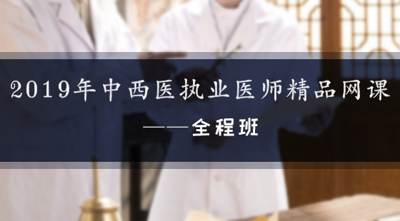 2019年中西醫(yī)執(zhí)業(yè)醫(yī)師精品網(wǎng)課--全程班