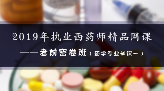 2019年執(zhí)業(yè)西藥師精品網(wǎng)課--考前密卷班（西藥一）