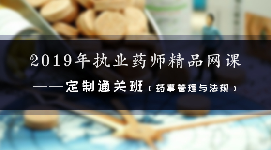 2019年執(zhí)業(yè)藥師精品網(wǎng)課--定制通關(guān)班（法規(guī)）