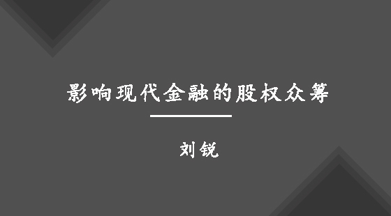 影響現(xiàn)代金融的股權(quán)眾籌&nbsp;&nbsp;劉銳