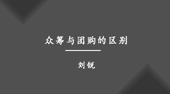 眾籌與團(tuán)購(gòu)的區(qū)別&nbsp;&nbsp;劉銳