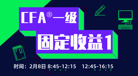 20年6月CFA&reg;一级2月8日&ldquo;固定收益1&rdquo;测试
