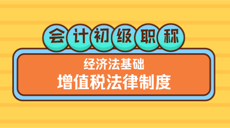 会计初级职称《经济法基础》嵇军老师《增值税法律制度》