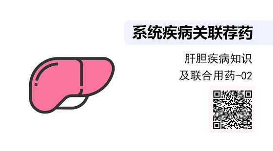 《系統(tǒng)疾病關(guān)聯(lián)薦藥》系列：肝膽疾病知識及聯(lián)合用藥-02