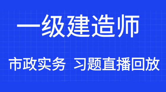 【一建】市政公用工程管理與實務(wù)&nbsp;通關(guān)考點習(xí)題班（直播）