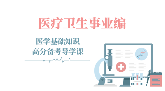 醫(yī)療衛(wèi)生事業(yè)編-醫(yī)學(xué)基礎(chǔ)知識(shí)-高分備考導(dǎo)學(xué)課