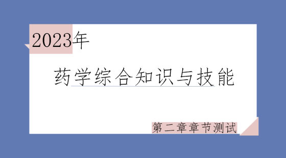 《药学综合知识与技能》第二章章节测试